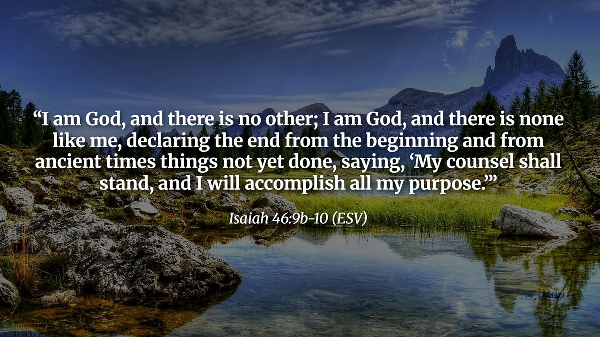 God is in Control Bible Verses - Isaiah 46:9 -10 reminds us that God’s purpose will prevail and His sovereign counsel stands from beginning to end.