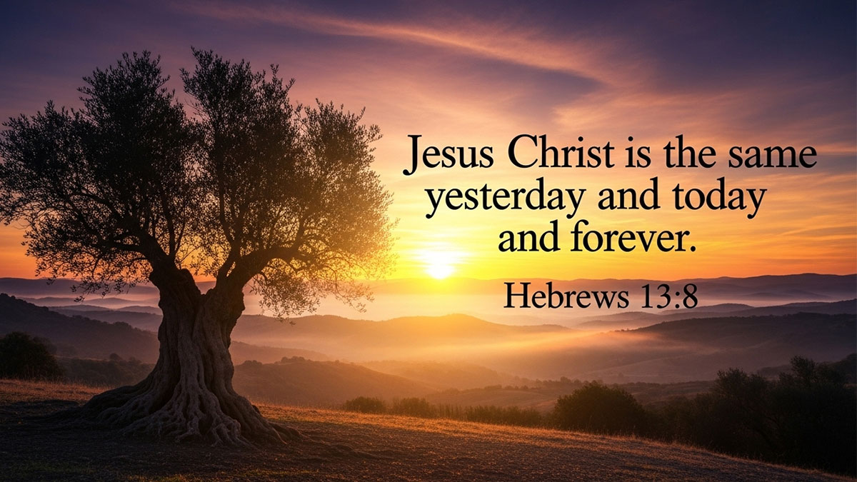 Bible verses about consistency from Hebrews 13:8 - Jesus Christ is the same yesterday, today, and forever