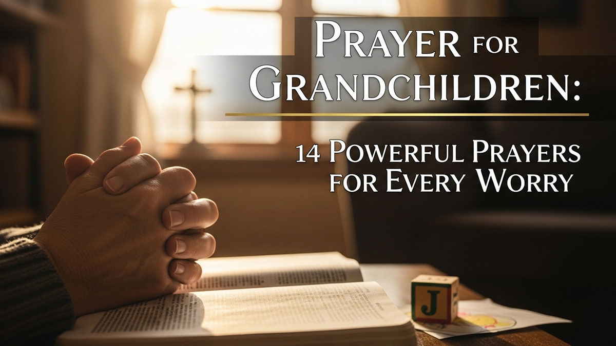 Hands folded in prayer over Bible with cross and child’s toy block, symbolizing powerful prayers for grandchildren in times of worry and need